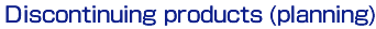Discontinuing products(planning)