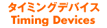 タイミングデバイス Timing Devices